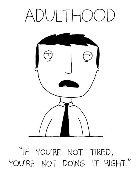 Adulthood: If you're not tired, you're not doing it right.