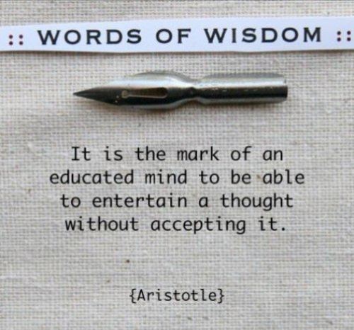 It is the mark of an educated mind to be able to entertain a thought without accepting it.